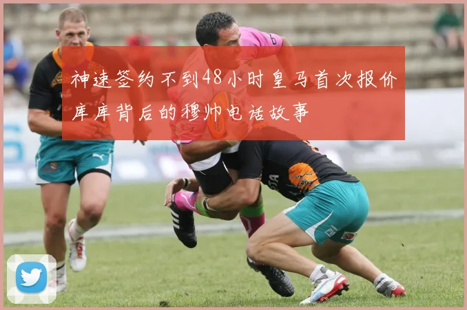 神速签约不到48小时皇马首次报价库库背后的穆帅电话故事